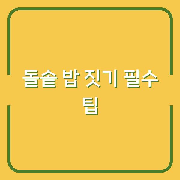 돌솥 밥 짓기 필수 팁