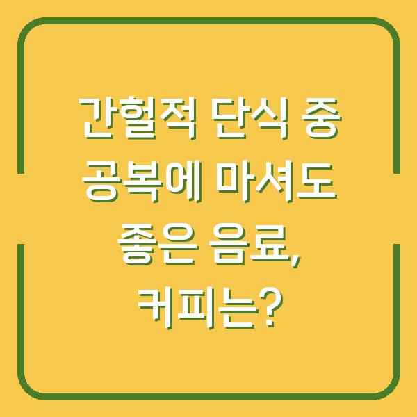 간헐적 단식 중 공복에 마셔도 좋은 음료, 커피는?