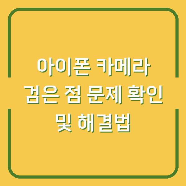 아이폰 카메라 검은 점 문제 확인 및 해결법