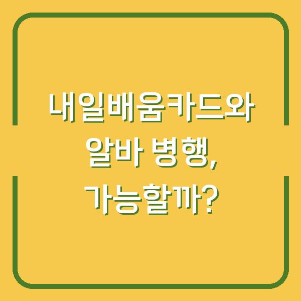내일배움카드와 알바 병행, 가능할까?