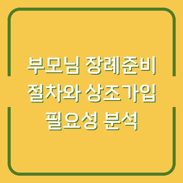 부모님 장례준비 절차와 상조가입 필요성 분석