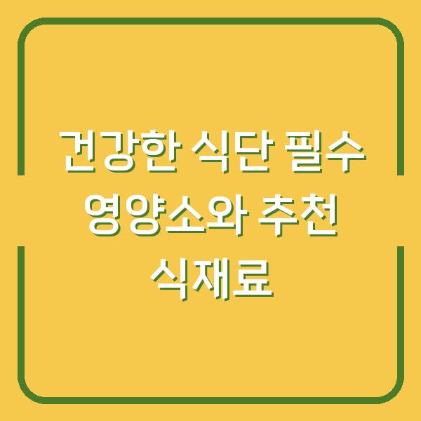 건강한 식단 필수 영양소와 추천 식재료