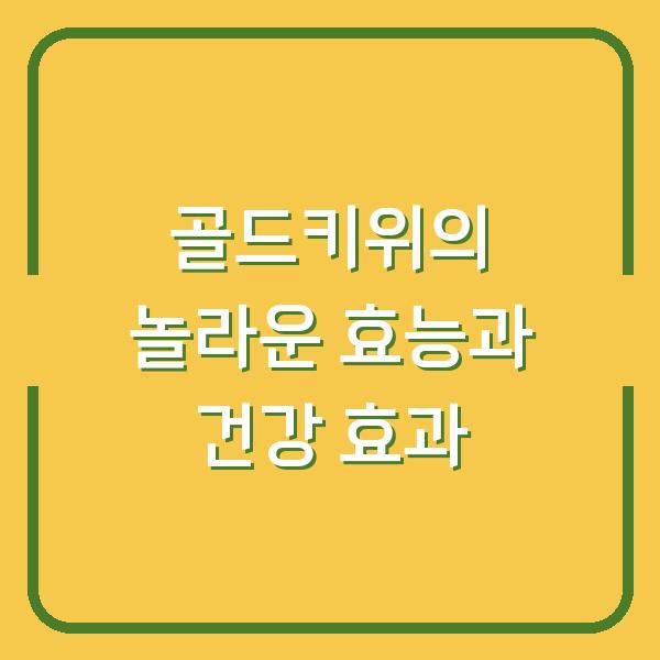 골드키위의 놀라운 효능과 건강 효과