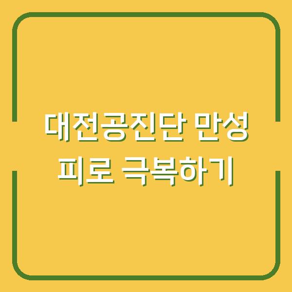 대전공진단 만성 피로 극복하기