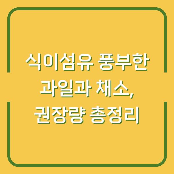 식이섬유 풍부한 과일과 채소, 권장량 총정리