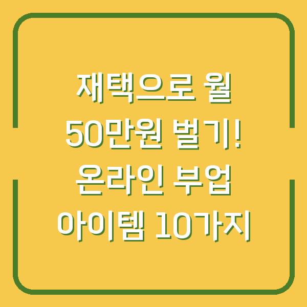 재택으로 월 50만원 벌기! 온라인 부업 아이템 10가지