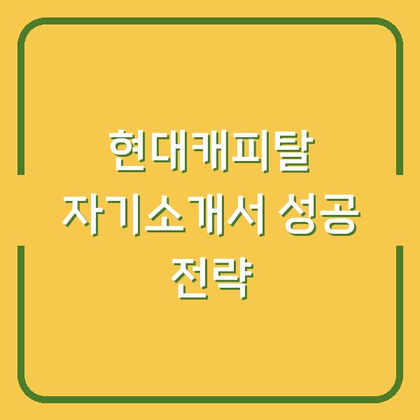 현대캐피탈 자기소개서 성공 전략