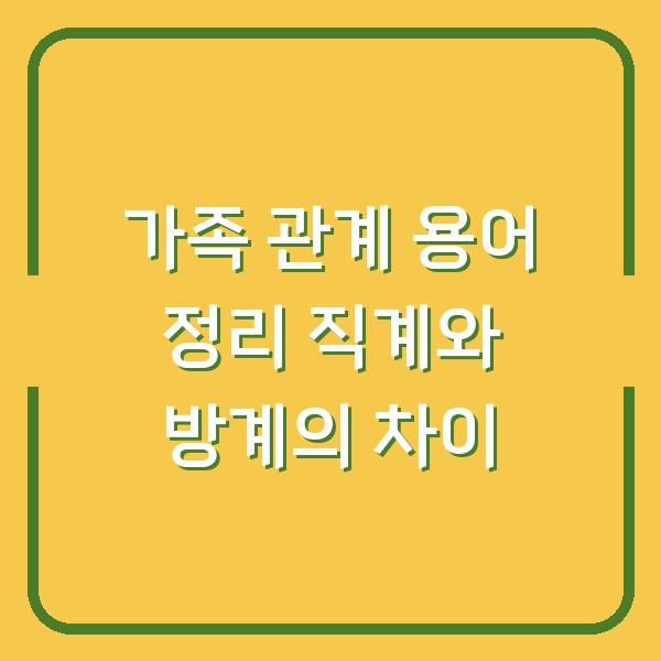 가족 관계 용어 정리 직계와 방계의 차이