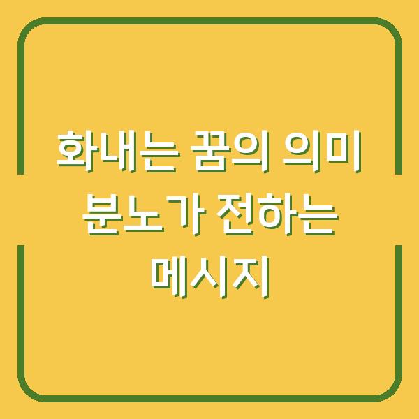 화내는 꿈의 의미 분노가 전하는 메시지