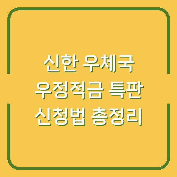 신한 우체국 우정적금 특판 신청법 총정리