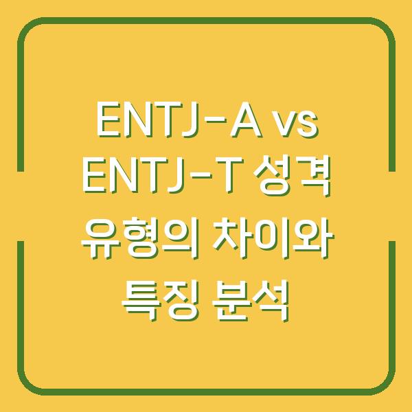 ENTJ-A vs ENTJ-T 성격 유형의 차이와 특징 분석