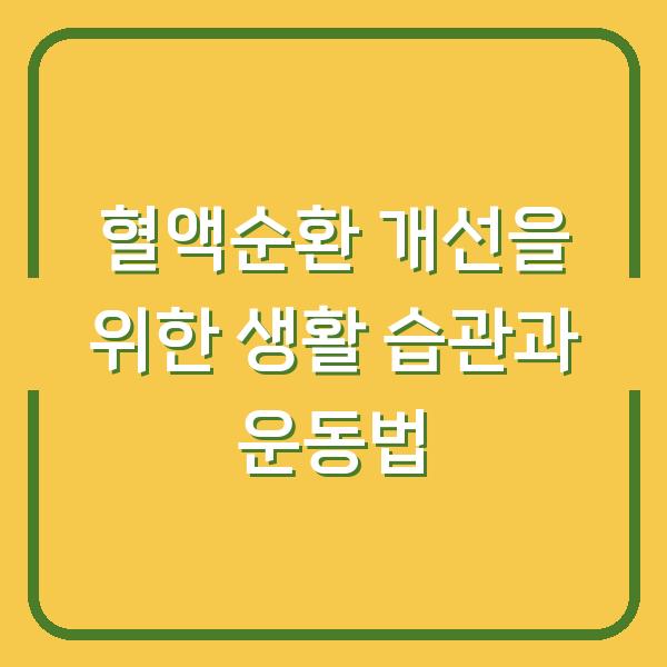 혈액순환 개선을 위한 생활 습관과 운동법