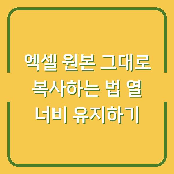 엑셀 원본 그대로 복사하는 법 열 너비 유지하기