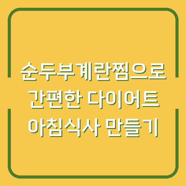 순두부계란찜으로 간편한 다이어트 아침식사 만들기