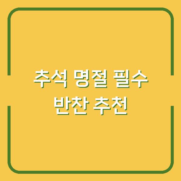 추석 명절 필수 반찬 추천