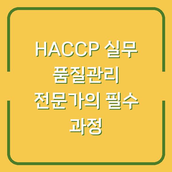 HACCP 실무 품질관리 전문가의 필수 과정