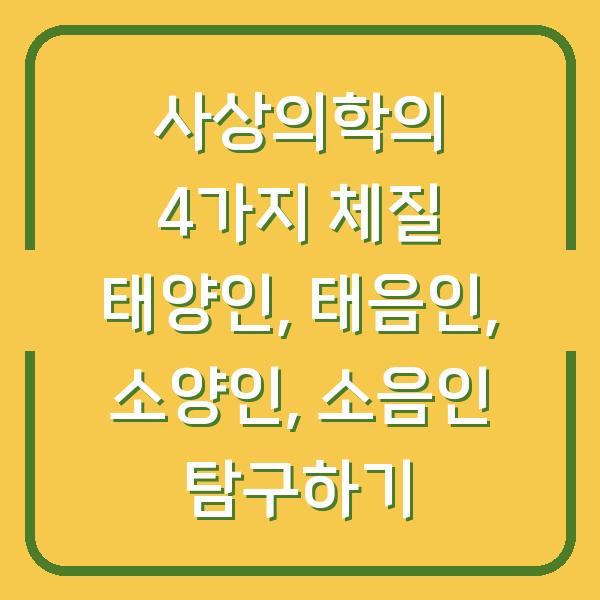 사상의학의 4가지 체질 태양인, 태음인, 소양인, 소음인 탐구하기