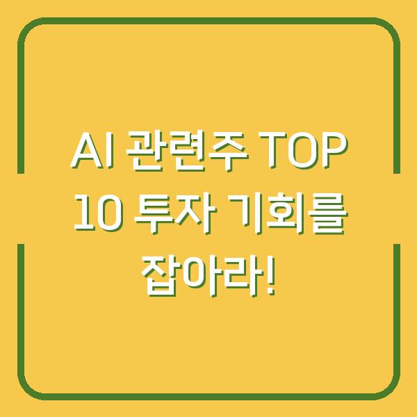 AI 관련주 TOP 10 투자 기회를 잡아라!