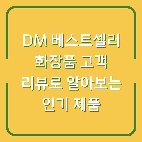 DM 베스트셀러 화장품 고객 리뷰로 알아보는 인기 제품