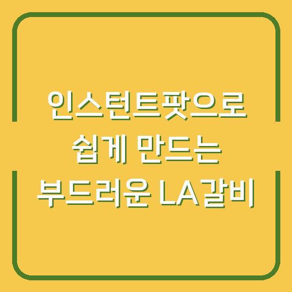 인스턴트팟으로 쉽게 만드는 부드러운 LA갈비