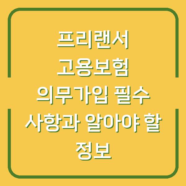 프리랜서 고용보험 의무가입 필수 사항과 알아야 할 정보