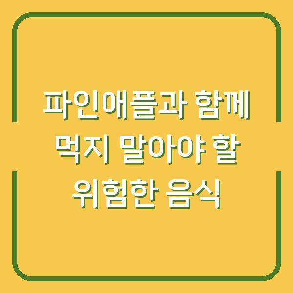 파인애플과 함께 먹지 말아야 할 위험한 음식