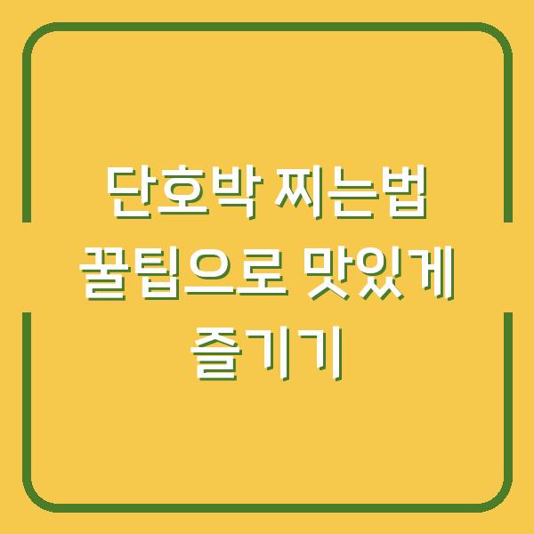 단호박 찌는법 꿀팁으로 맛있게 즐기기