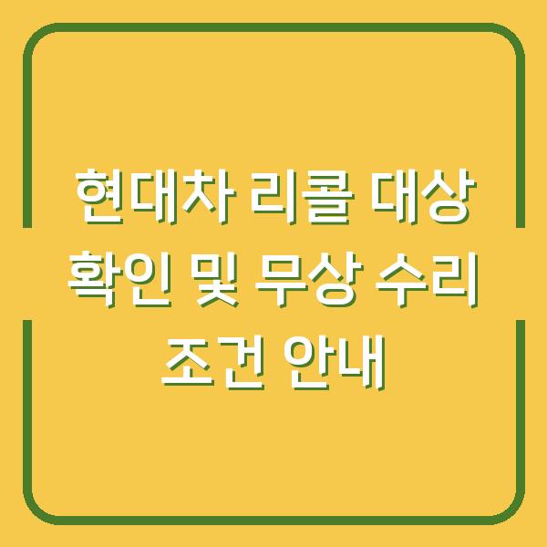현대차 리콜 대상 확인 및 무상 수리 조건 안내