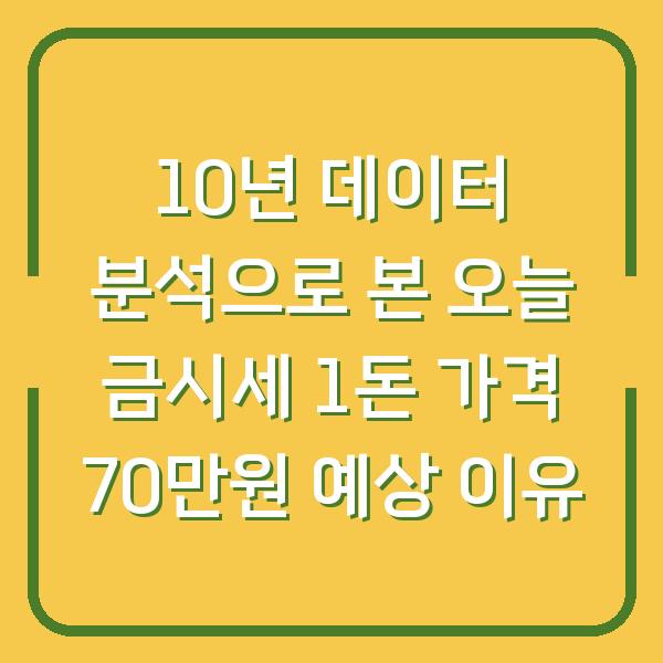 10년 데이터 분석으로 본 오늘 금시세 1돈 가격 70만원 예상 이유
