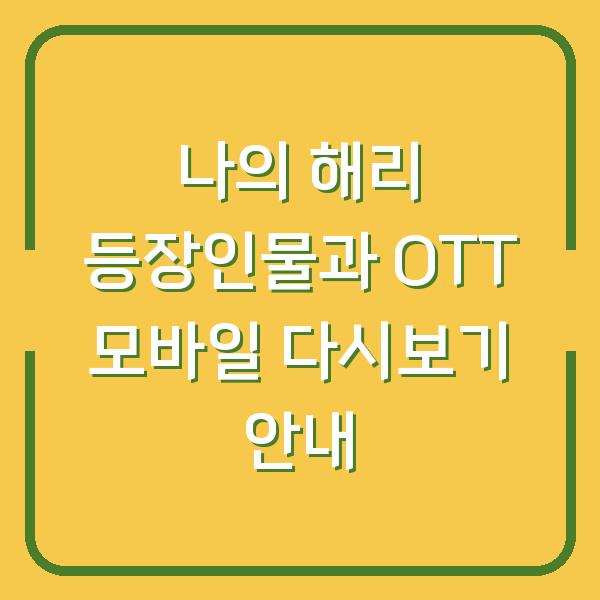 나의 해리 등장인물과 OTT 모바일 다시보기 안내