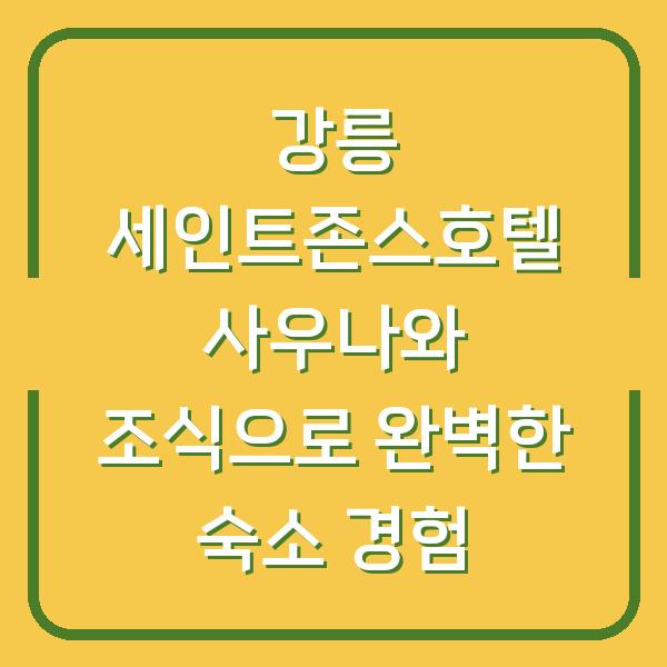 강릉 세인트존스호텔 사우나와 조식으로 완벽한 숙소 경험