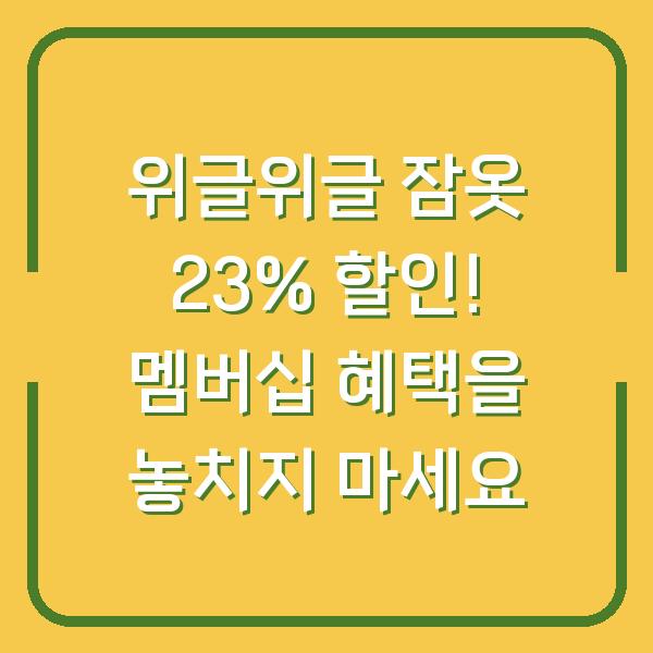 위글위글 잠옷 23% 할인! 멤버십 혜택을 놓치지 마세요