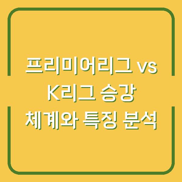 프리미어리그 vs K리그 승강 체계와 특징 분석