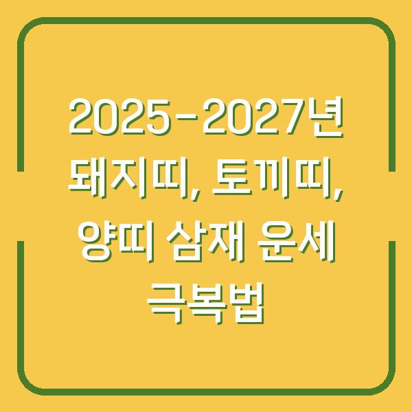 2025-2027년 돼지띠, 토끼띠, 양띠 삼재 운세 극복법