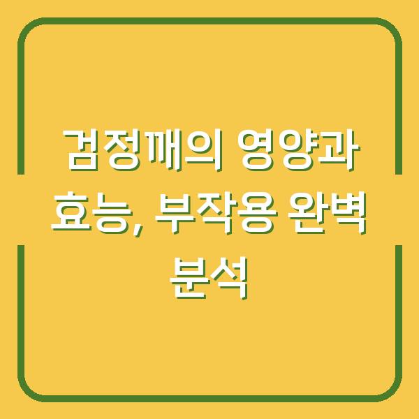 검정깨의 영양과 효능, 부작용 완벽 분석