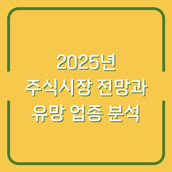 2025년 주식시장 전망과 유망 업종 분석