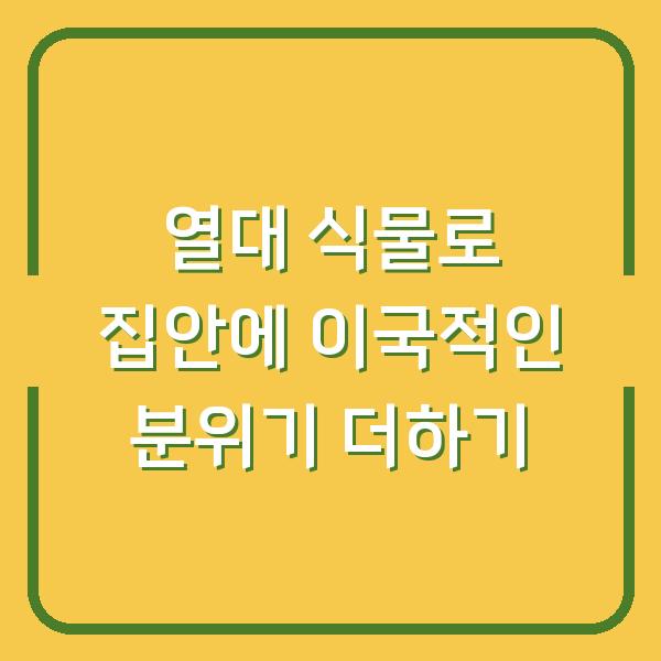 열대 식물로 집안에 이국적인 분위기 더하기
