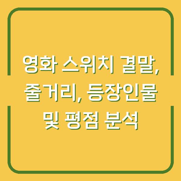 영화 스위치 결말, 줄거리, 등장인물 및 평점 분석