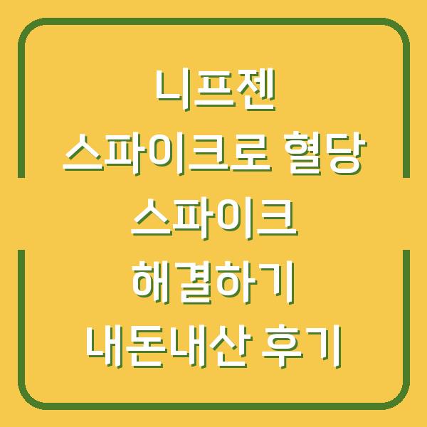 니프젠 스파이크로 혈당 스파이크 해결하기 내돈내산 후기