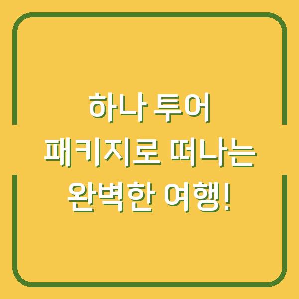하나 투어 패키지로 떠나는 완벽한 여행!