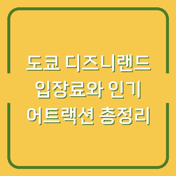 도쿄 디즈니랜드 입장료와 인기 어트랙션 총정리