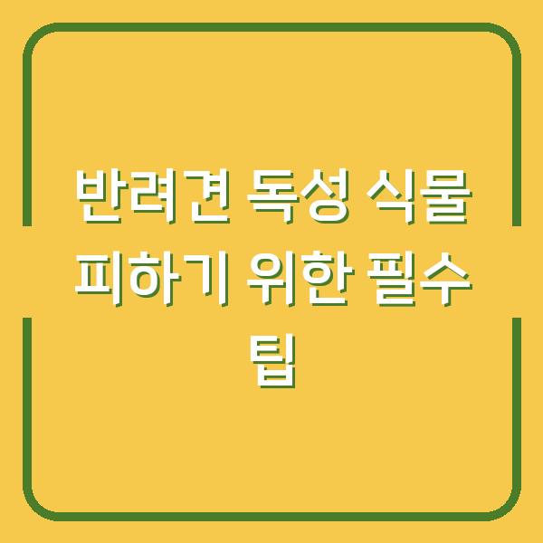 반려견 독성 식물 피하기 위한 필수 팁