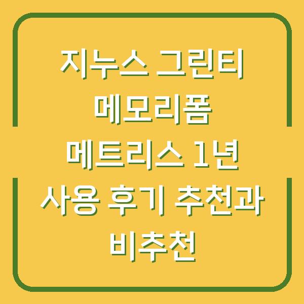 지누스 그린티 메모리폼 메트리스 1년 사용 후기 추천과 비추천