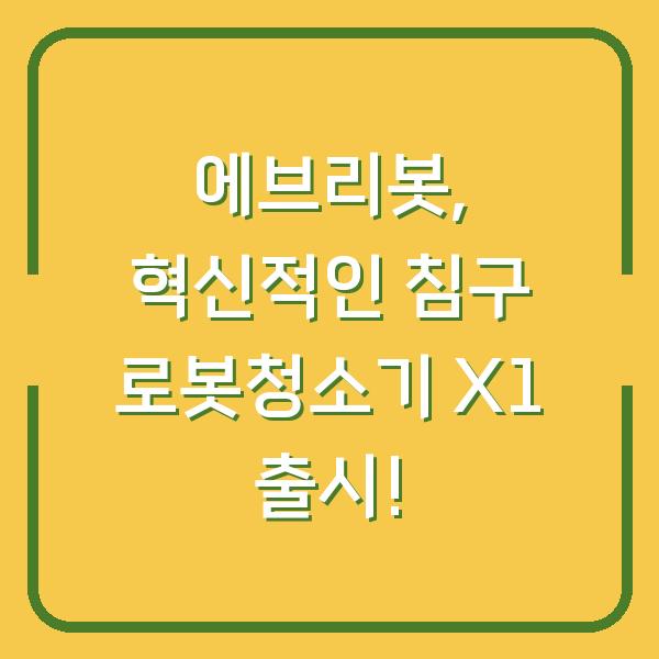 에브리봇, 혁신적인 침구 로봇청소기 X1 출시!