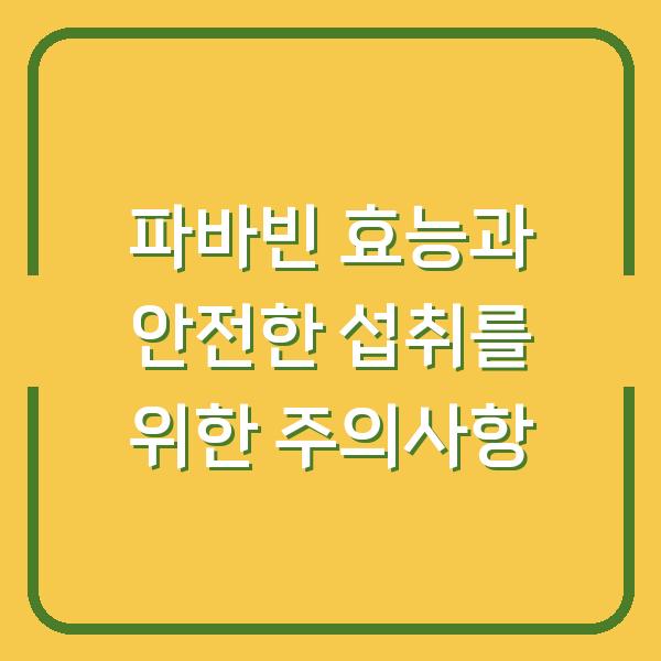 파바빈 효능과 안전한 섭취를 위한 주의사항
