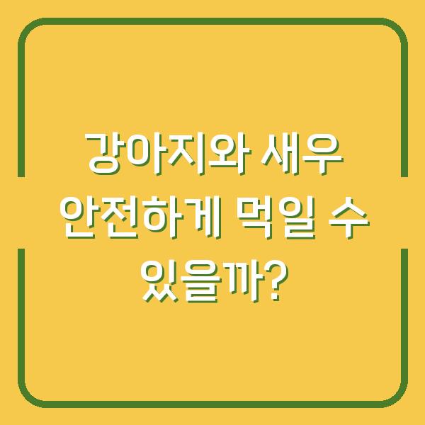 강아지와 새우 안전하게 먹일 수 있을까?