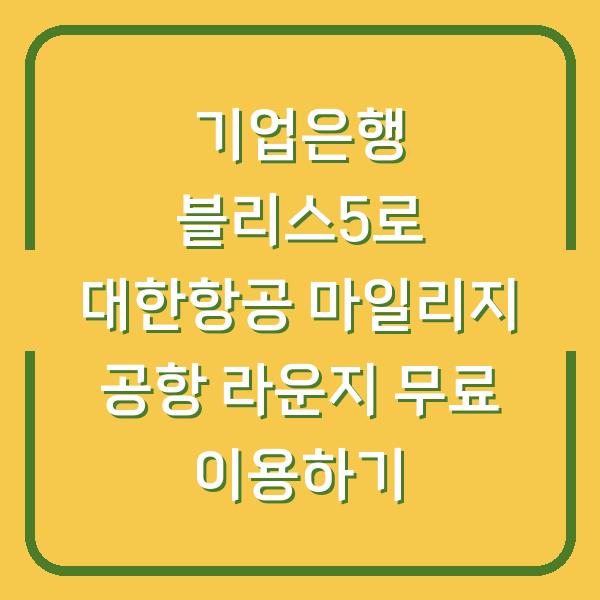 기업은행 블리스5로 대한항공 마일리지 공항 라운지 무료 이용하기