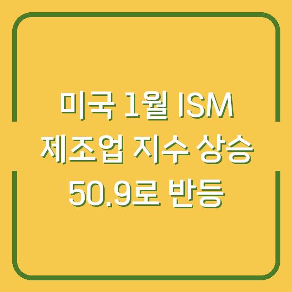 미국 1월 ISM 제조업 지수 상승 50.9로 반등