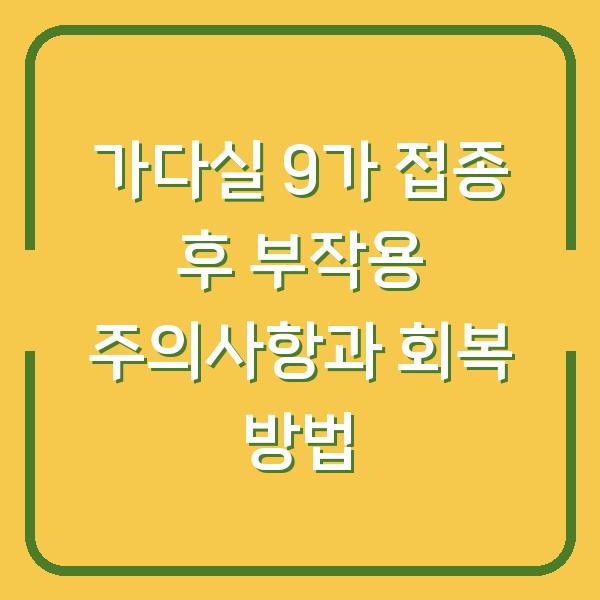가다실 9가 접종 후 부작용 주의사항과 회복 방법