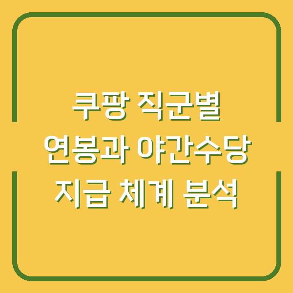 쿠팡 직군별 연봉과 야간수당 지급 체계 분석